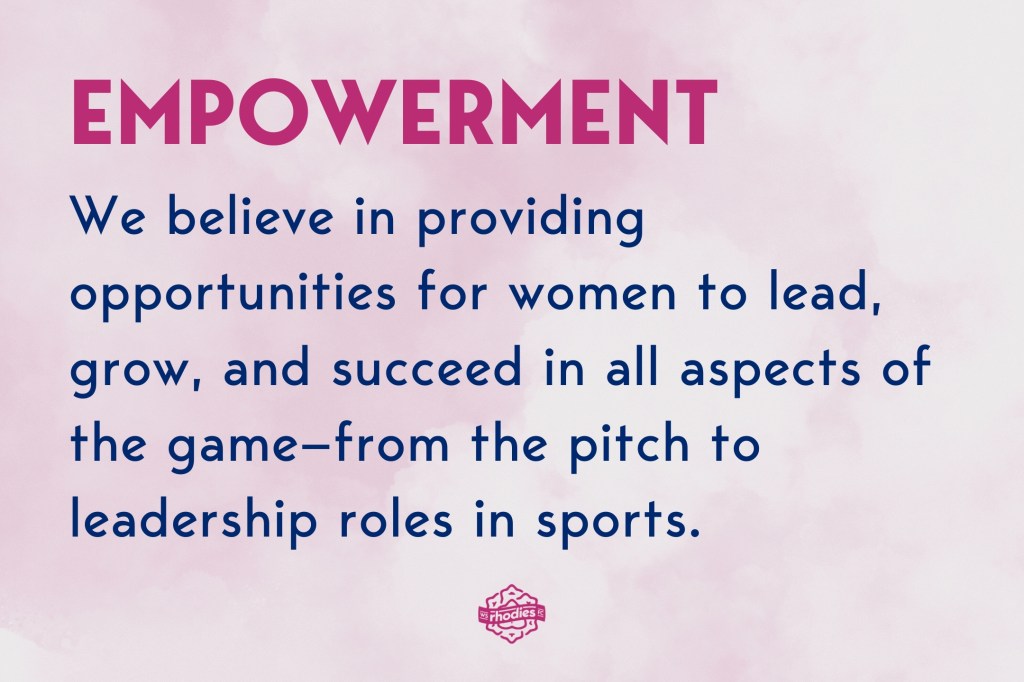 Empowerment: We believe in providing opportunities for women to lead, grow, and succeed in all aspects of the game—from the pitch to leadership roles in sports.